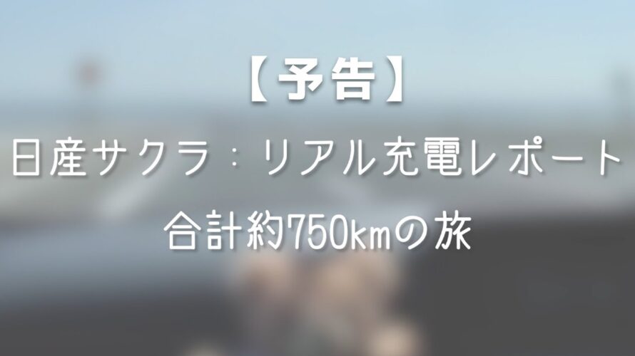 【予告】日産サクラ：福島 – 東京 – 千葉 合計約『750km 』の旅